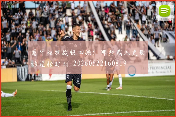 意甲经典战役回顾：那些载入史册的逆转时刻_20260522160819