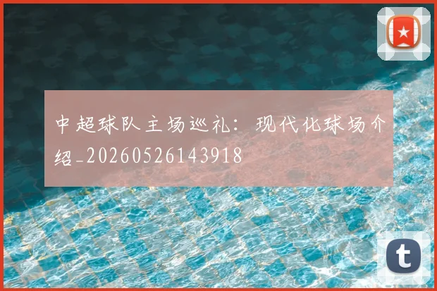 中超球队主场巡礼：现代化球场介绍_20260526143918