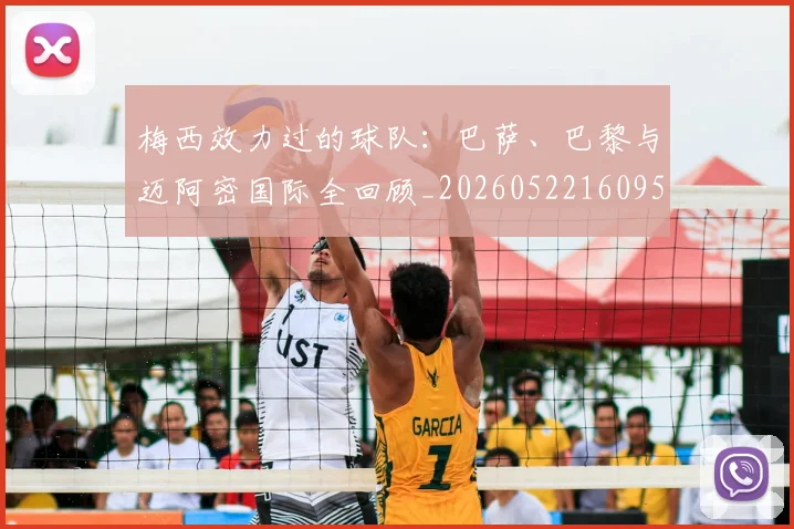 梅西效力过的球队：巴萨、巴黎与迈阿密国际全回顾_20260522160959