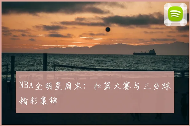 NBA全明星周末：扣篮大赛与三分球精彩集锦